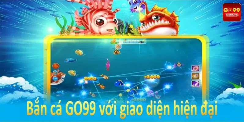 Bắn cá GO99 với giao diện hiện đại và tính năng vượt trội