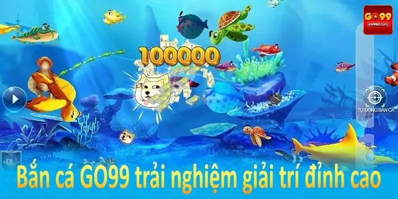 Bắn cá GO99 mang đến trải nghiệm giải trí đỉnh cao cho mọi hội viên